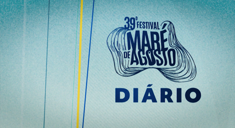 39º Festival Maré de Agosto | Diário