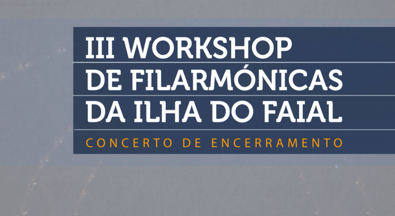 III Workshop de Filarmónicas da Ilha do Faial | Concerto de Encerramento